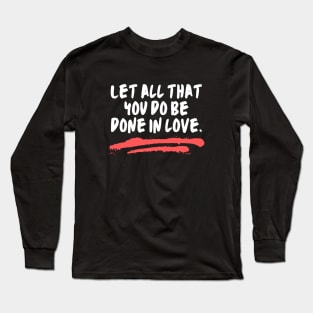 Let All That You Do Be Done In Love Long Sleeve T-Shirt